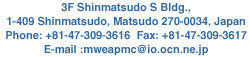 3F Shinmatsudo S Bldg., 1-409 Shinmatsudo, Matsudo 270-0034, Japan Phone: +81-47-309-3616 Fax: +81-47-309-3617  E-mail :mweapmc@io.ocn.ne.jp 